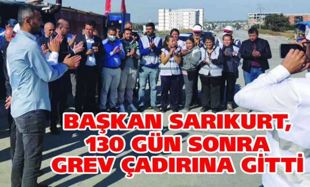 Başkan Sarıkurt, 130 Gün Sonra Grev Çadırına Gitti