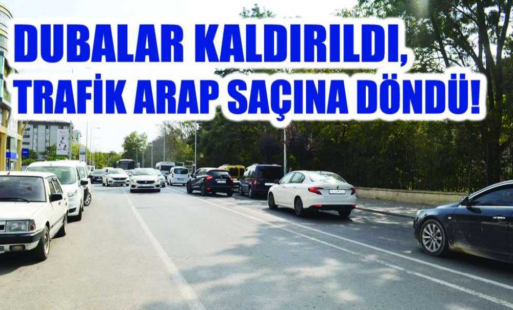 Dubalar Kaldırıldı, Trafik Arap Saçına Döndü!