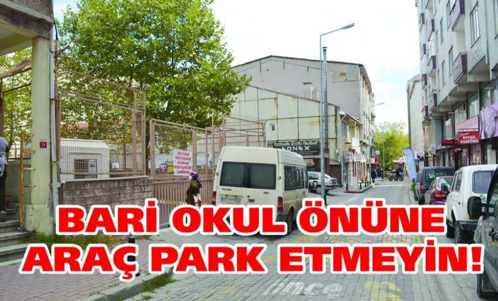 Bari Okul Önüne Araç Park Etmeyin!