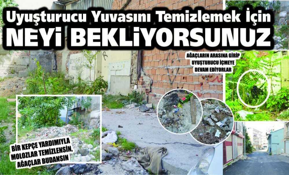 Uyuşturucu Yuvasını Temizlemek İçin Neyi Bekliyorsunuz?