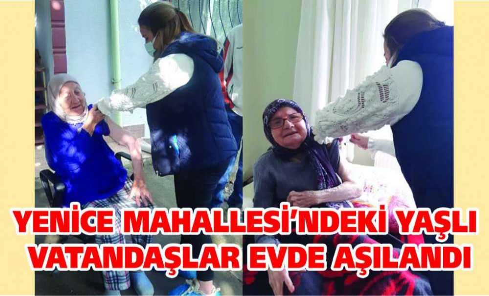 Yenice Mahallesi'ndeki Yaşlı Vatandaşlar Evde Aşılandı