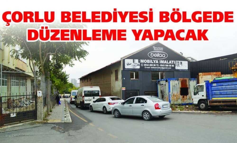 Çorlu Belediyesi Bölgede Düzenleme Yapacak