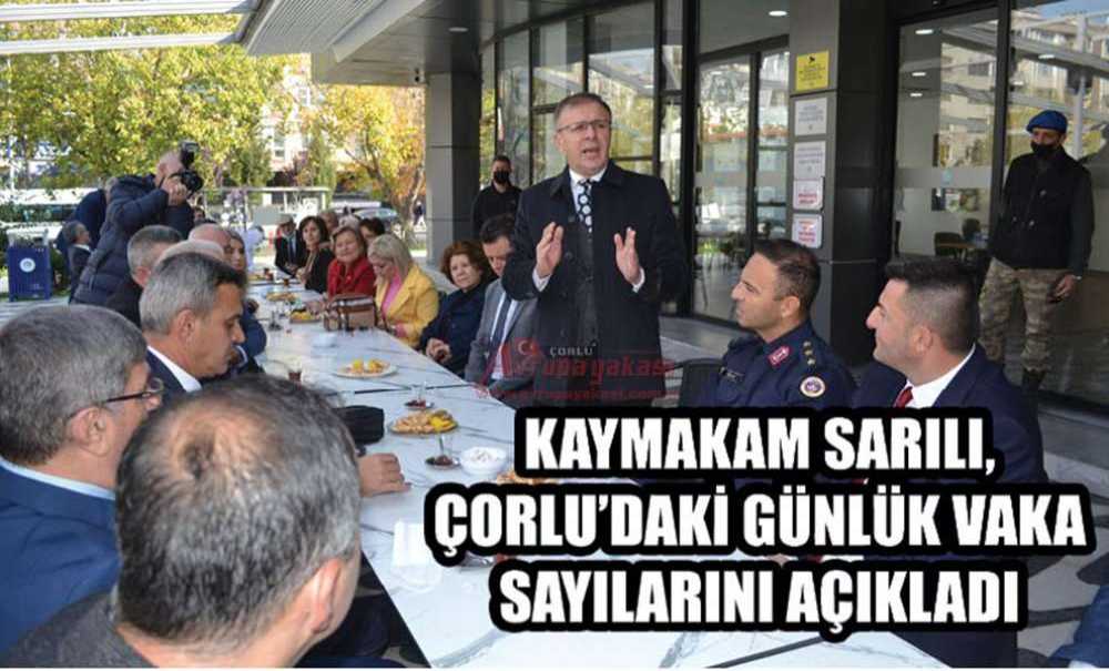 Kaymakam Sarılı, Çorlu'daki Günlük Vaka Sayılarını Açıkladı