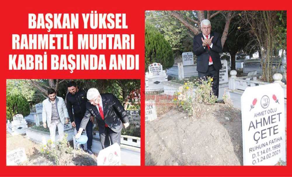 Başkan Yüksel Rahmetli Muhtarı Kabri Başında Andı