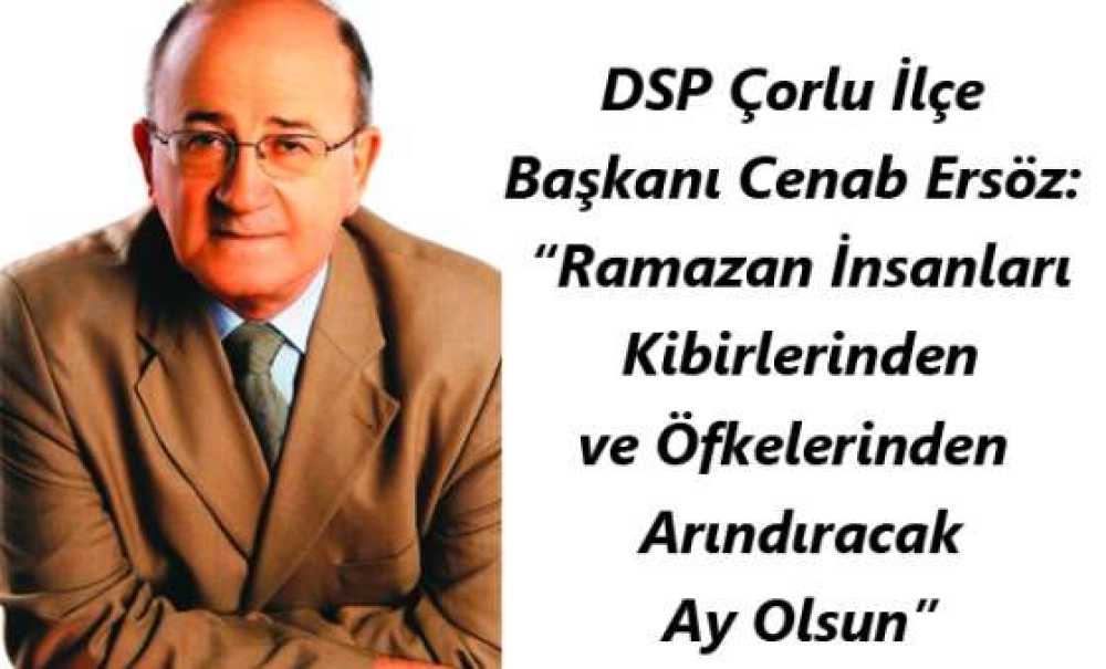 Dsp Çorlu İlçe Başkanı Cenab Ersöz: