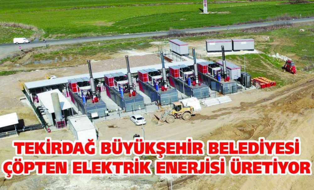 Tekirdağ Büyükşehir Belediyesi Çöpten Elektrik Enerjisi Üretiyor