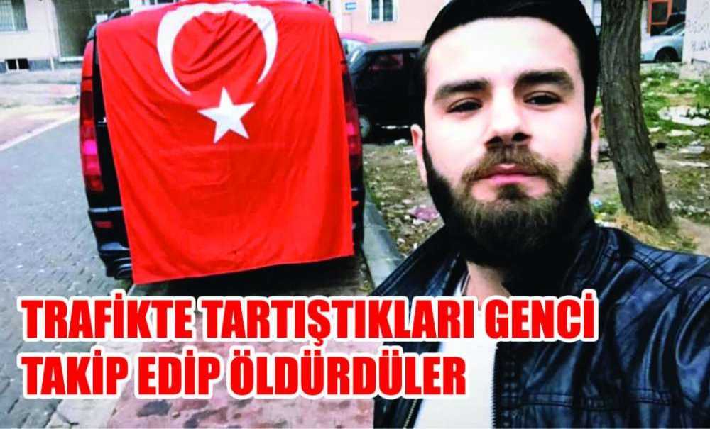 Trafikte Tartıştıkları Genci Takip Edip Öldürdüler