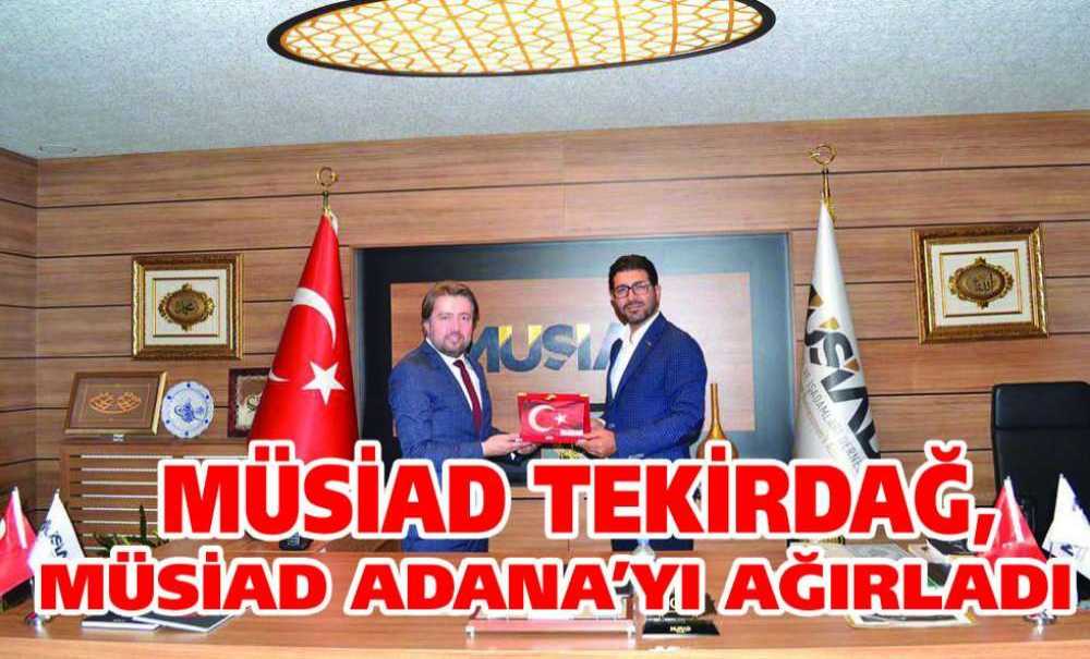 Müsiad Tekirdağ, Müsiad Adana'yı Ağırladı