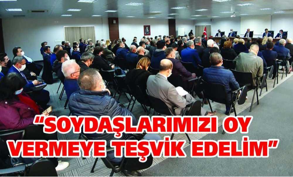 “Soydaşlarımızı Oy Vermeye Teşvik Edelim”