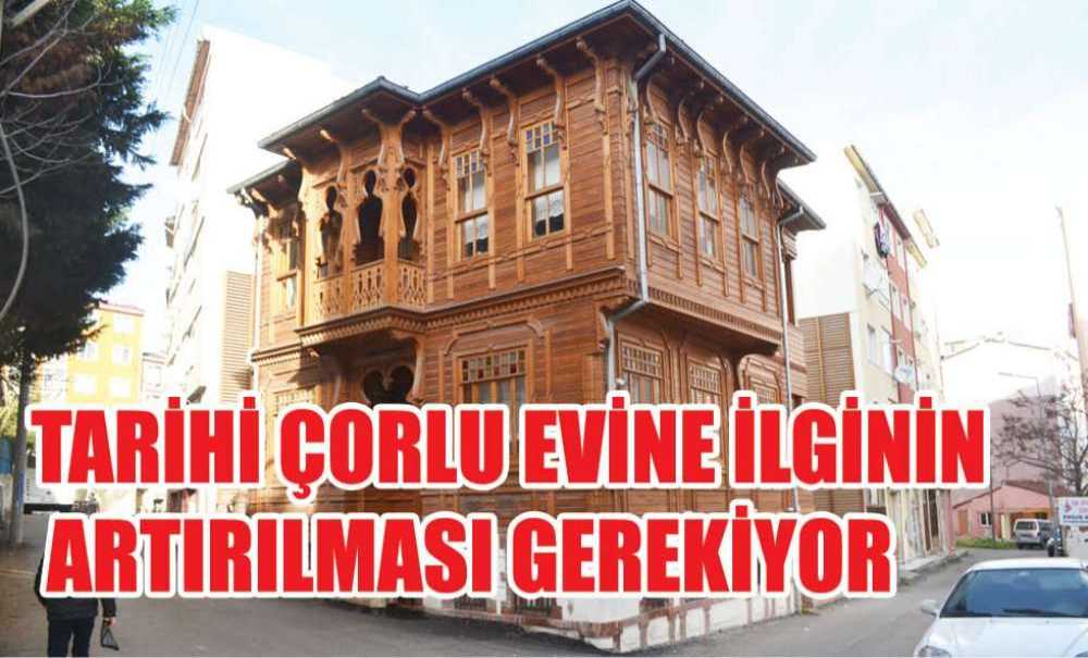 Tarihi Çorlu Evine İlginin Artırılması Gerekiyor