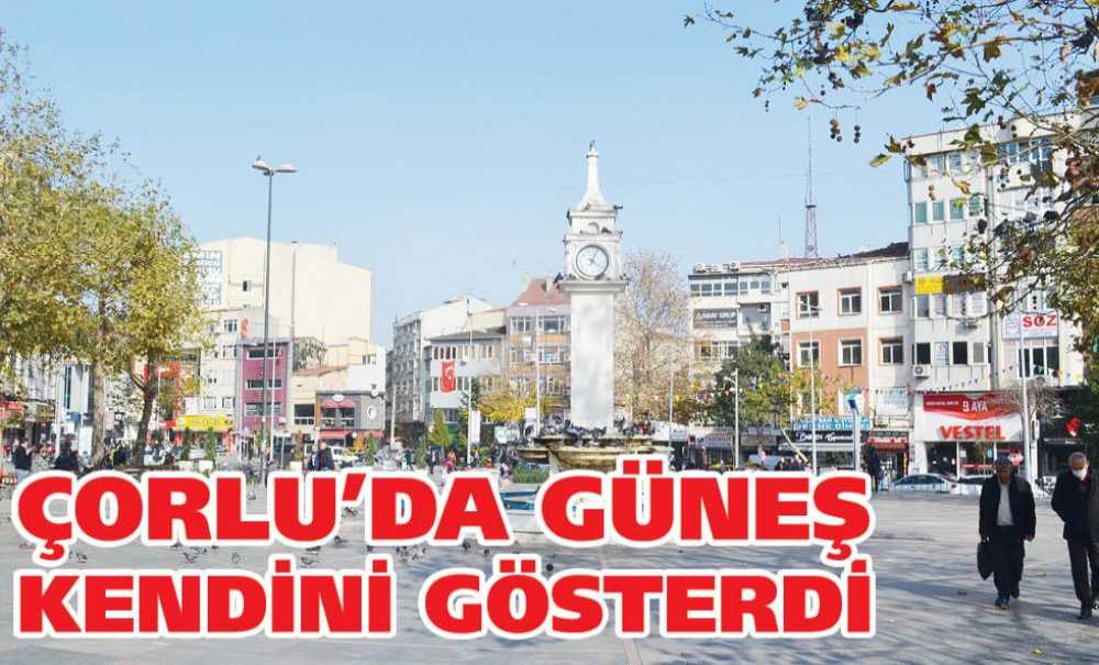 Çorlu'da Güneş Kendini Gösterdi