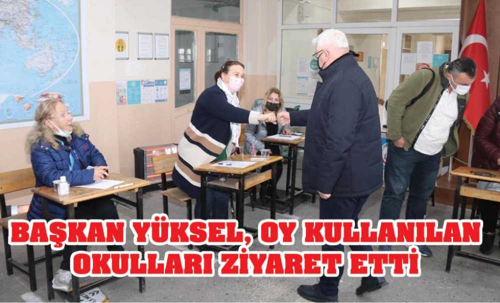 Başkan Yüksel, Oy Kullanılan Okulları Ziyaret Etti