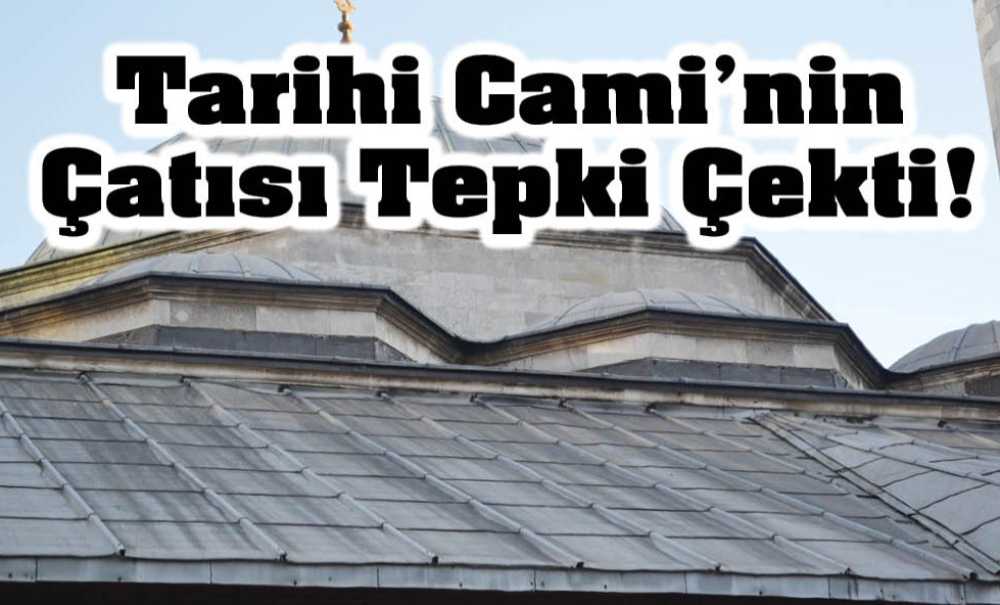 Tarihi Cami'nin Çatısı Tepki Çekti!
