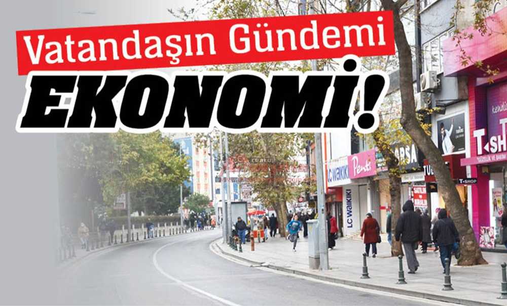 Vatandaşın Gündemi Ekonomi!