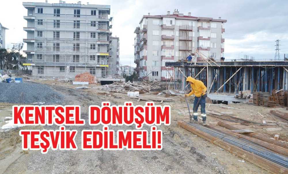 Kentsel Dönüşüm Teşvik Edilmeli!