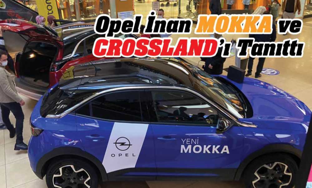 Opel İnan Mokka Ve Crossland'ı Tanıttı