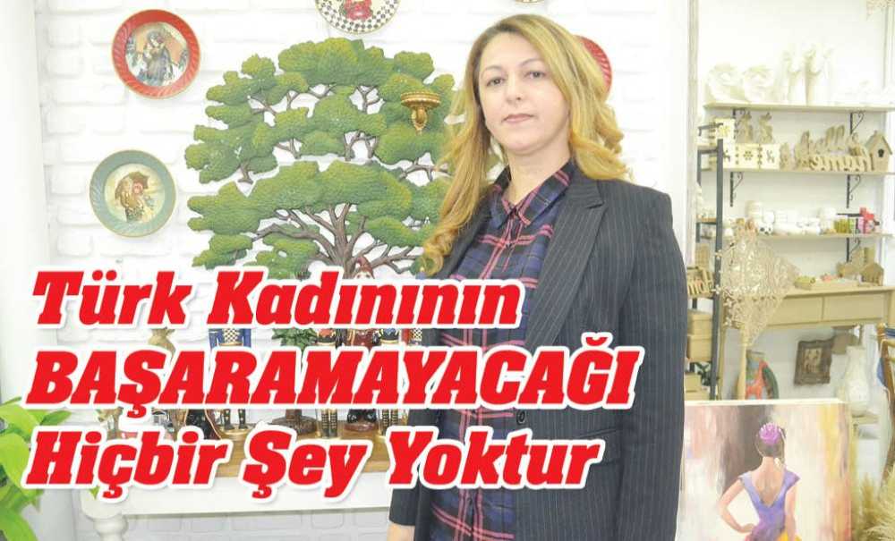 Türk Kadınının Başaramayacağı Hiçbir Şey Yoktur