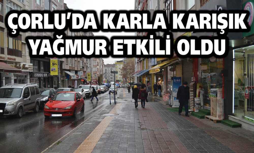 Çorlu'da Karla Karışık Yağmur Etkili Oldu