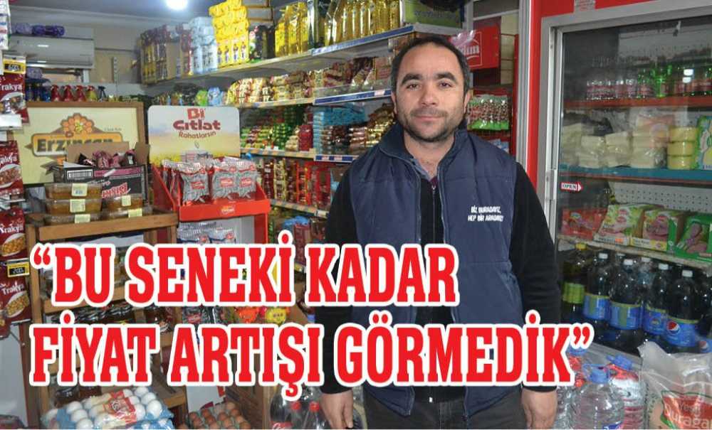 “Bu Seneki Kadar Fiyat Artışı Görmedik”