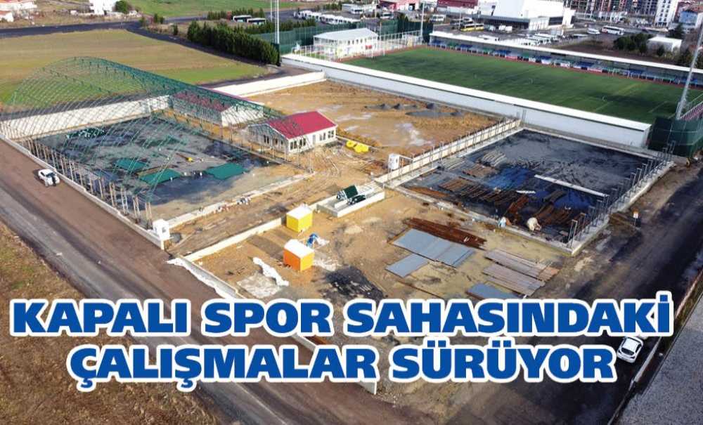 Kapalı Spor Sahasındaki Çalışmalar Sürüyor