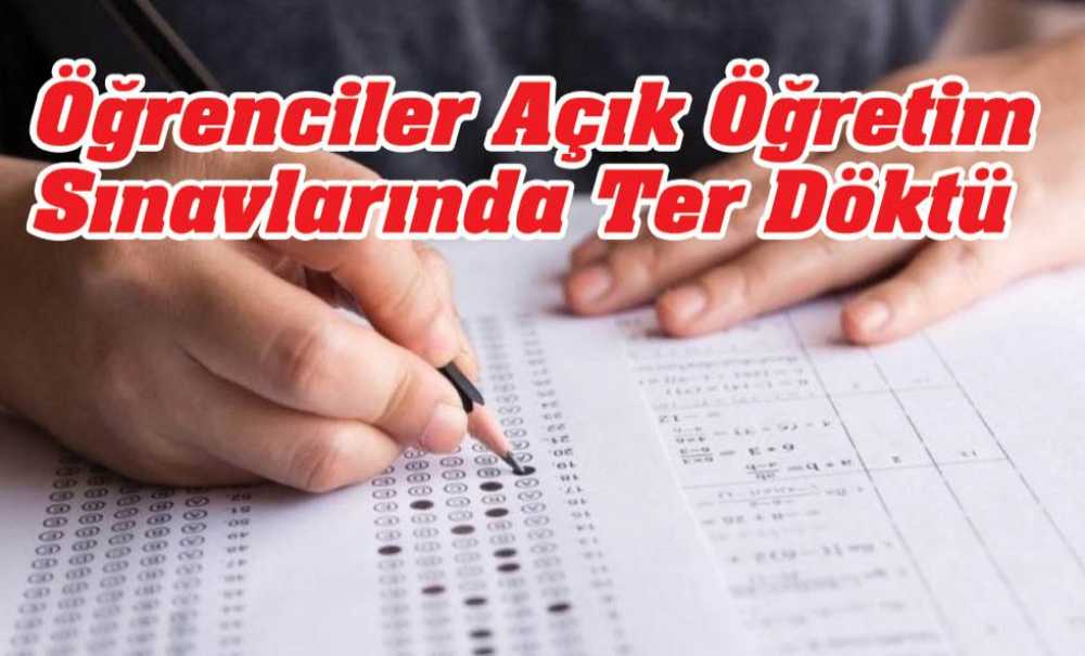 Öğrenciler Açık Öğretim Sınavlarında Ter Döktü