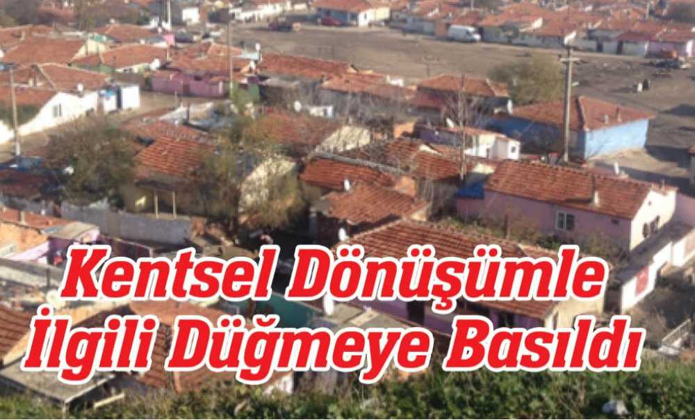 Kentsel Dönüşümle İlgili Düğmeye Basıldı