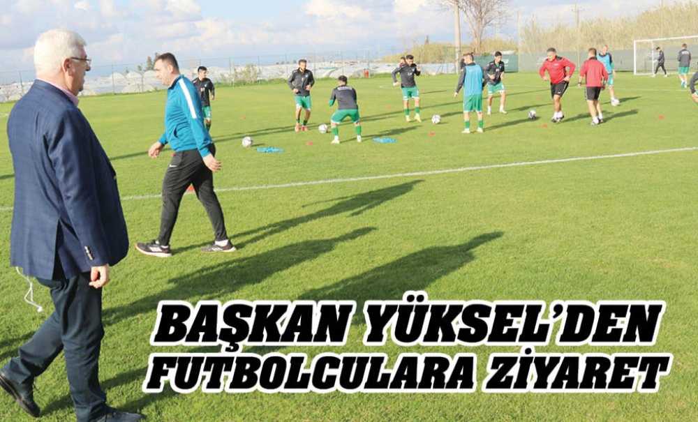Başkan Yüksel'den Futbolculara Ziyaret