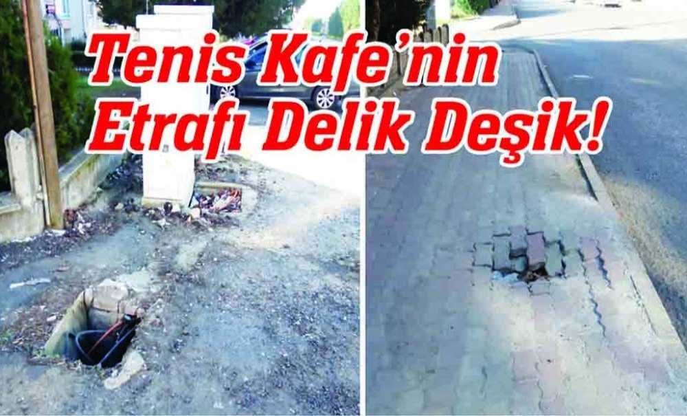 Tenis Kafe'nin Etrafı Delik Deşik!