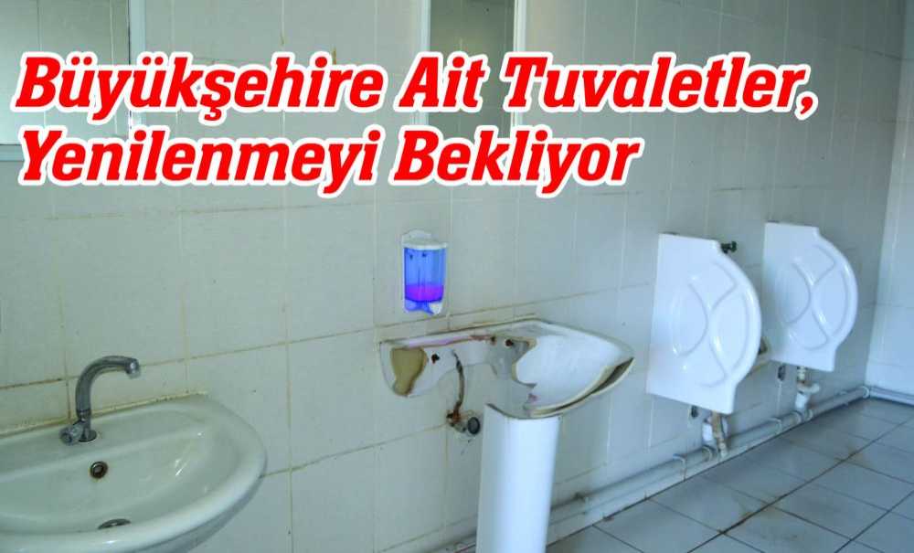 Büyükşehire Ait Tuvaletler, Yenilenmeyi Bekliyor