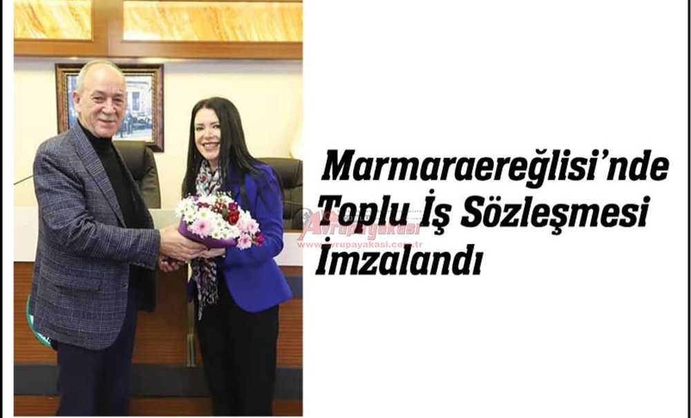 Marmaraereğlisi'nde Toplu İş Sözleşmesi İmzalandı