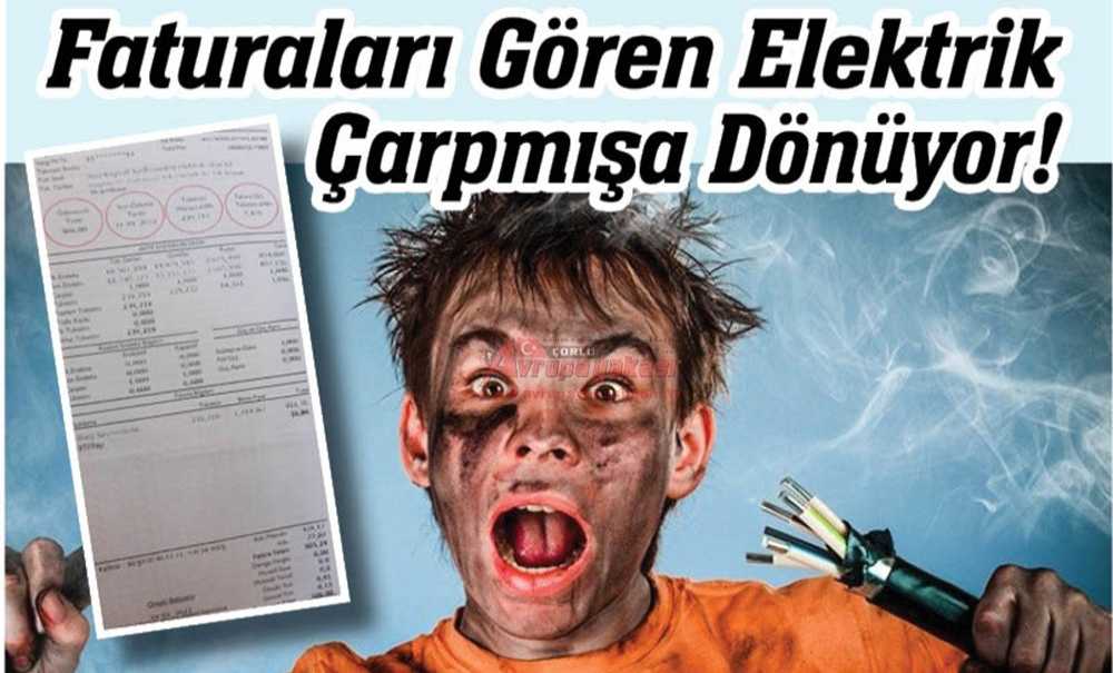 Faturaları Gören Elektrik Çarpmışa Dönüyor!