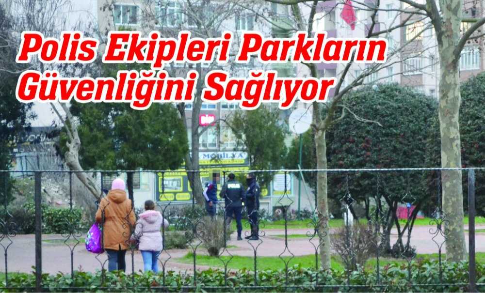 Polis Ekipleri Parkların Güvenliğini Sağlıyor