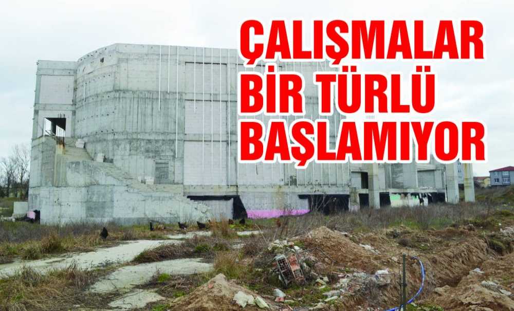 Çalışmalar Bir Türlü Başlamıyor