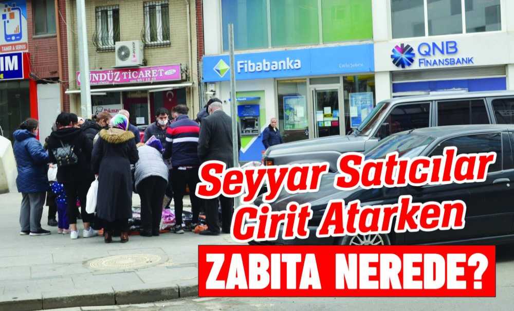 Seyyar Satıcılar Cirit Atarken Zabıta Nerede?