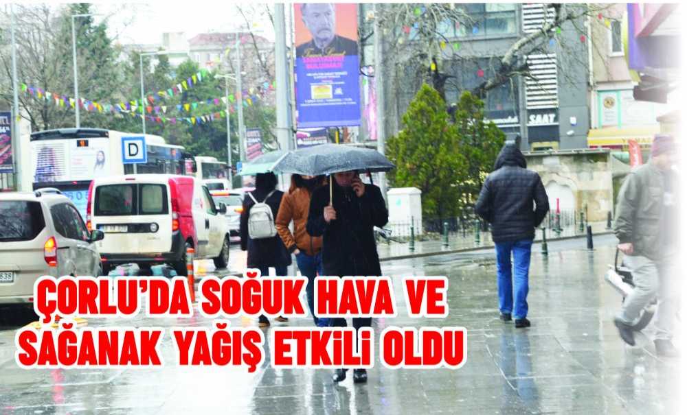 Çorlu'da Soğuk Hava Ve Sağanak Yağış Etkili Oldu