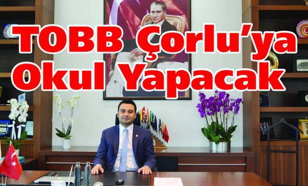 Tobb Çorlu'ya Okul Yapacak