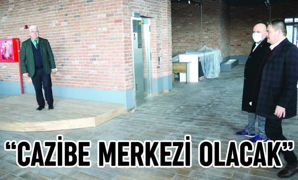 “Cazibe Merkezi Olacak”