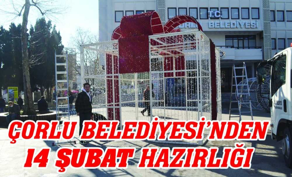 Çorlu Belediyesi'nden 14 Şubat Hazırlığı