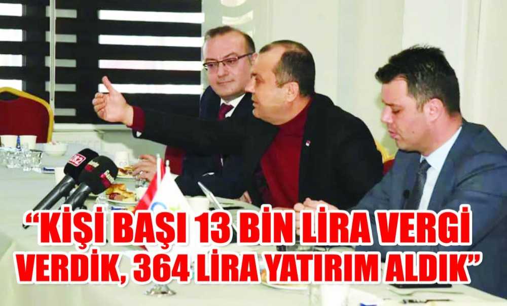 “Kişi Başı 13 Bin Lira Vergi Verdik, 364 Lira Yatırım Aldık”