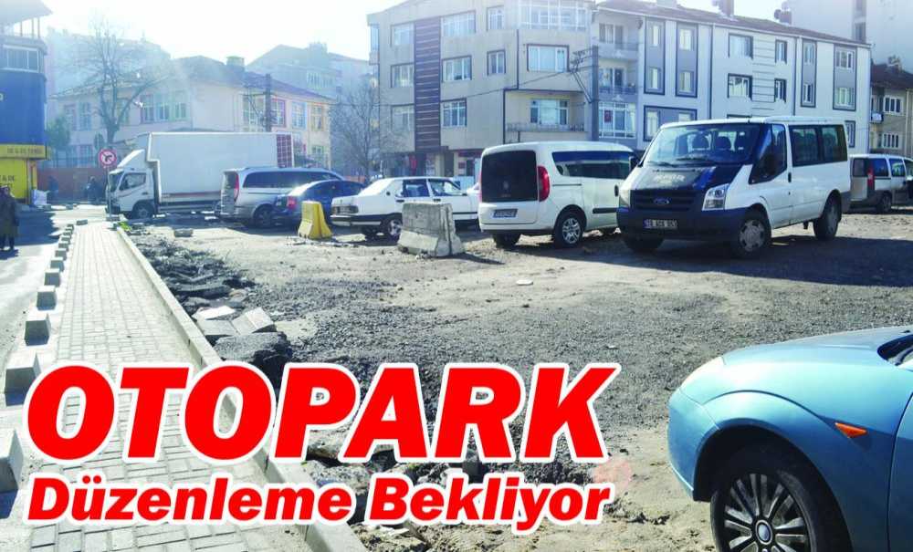 Otopark Düzenleme Bekliyor