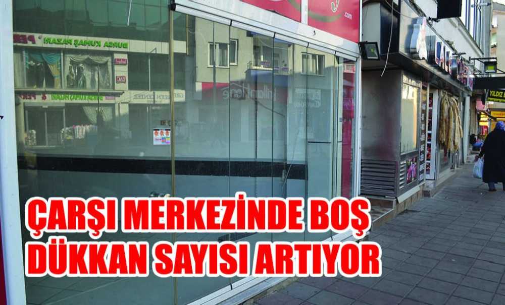Çarşı Merkezinde Boş Dükkan Sayısı Artıyor