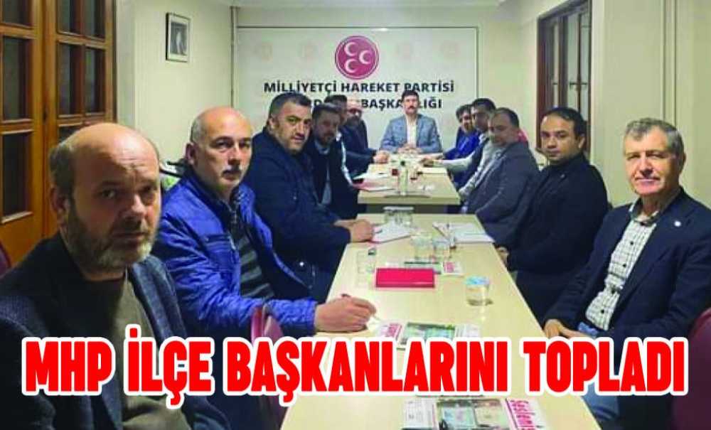 Mhp İlçe Başkanlarını Topladı