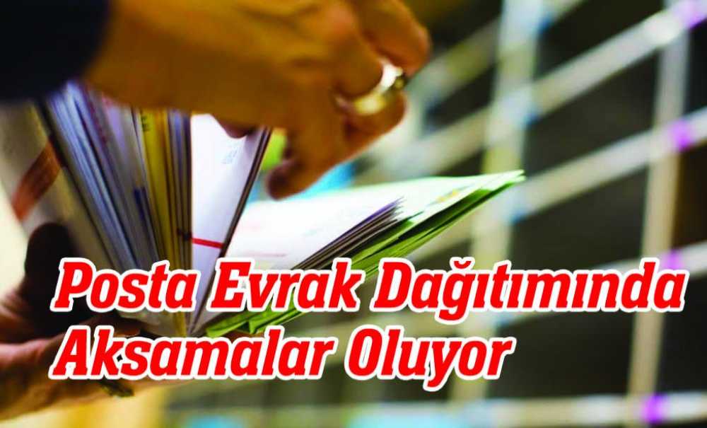Posta Evrak Dağıtımında Aksamalar Oluyor