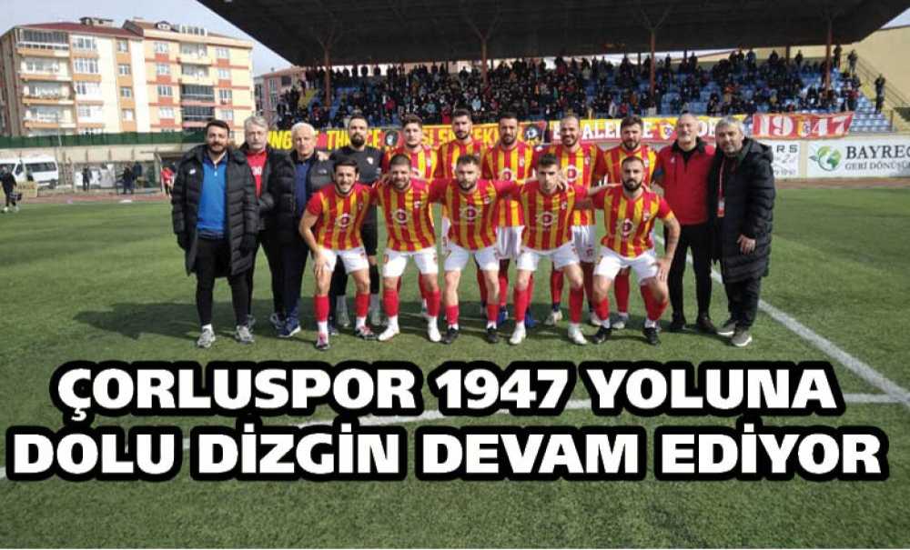 Çorluspor 1947 Yoluna Dolu Dizgin Devam Ediyor