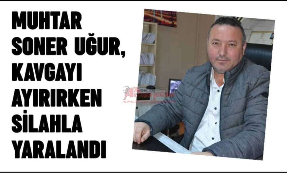 Muhtar Uğur, Kavgayı Ayırırken Silahla Vuruldu