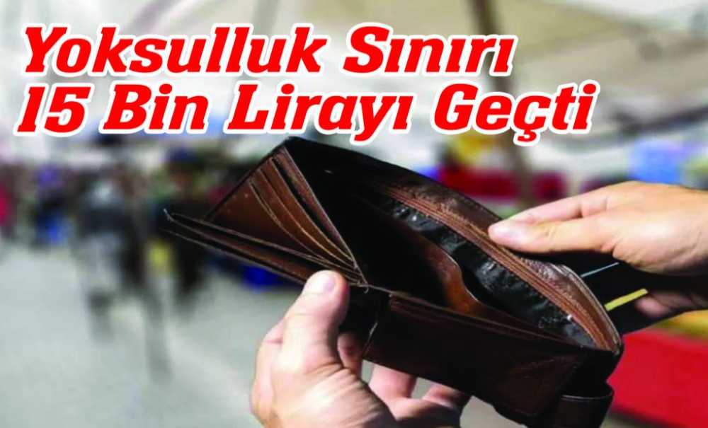 Yoksulluk Sınırı 15 Bin Lirayı Geçti