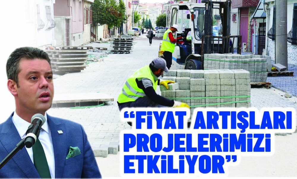 “Fiyat Artışları Projelerimizi Etkiliyor”