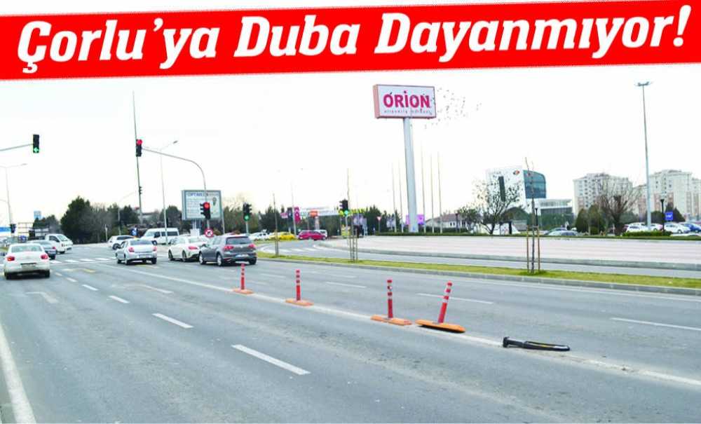 Çorlu'ya Duba Dayanmıyor!