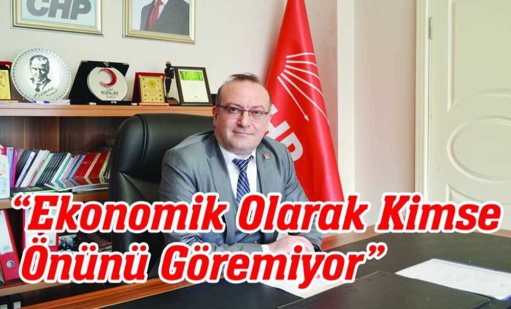 “Ekonomik Olarak Kimse Önünü Göremiyor”