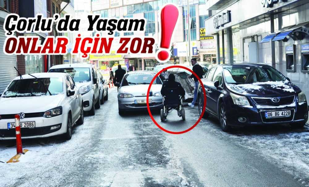 Çorlu'da Yaşam Onlar İçin Zor!